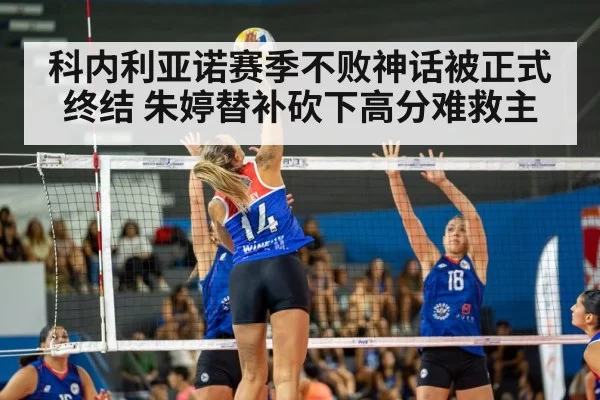 科内利亚诺赛季不败神话被正式终结 朱婷替补砍下高分难救主