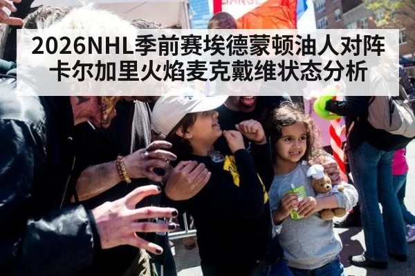2026NHL季前赛埃德蒙顿油人对阵卡尔加里火焰麦克戴维状态分析